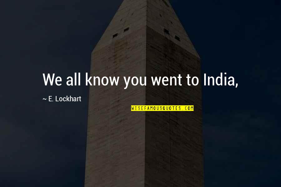 Kettlewell Collection Quotes By E. Lockhart: We all know you went to India, Kettlewell Collection Quotes By E. Lockhart: We all know you went to India,
