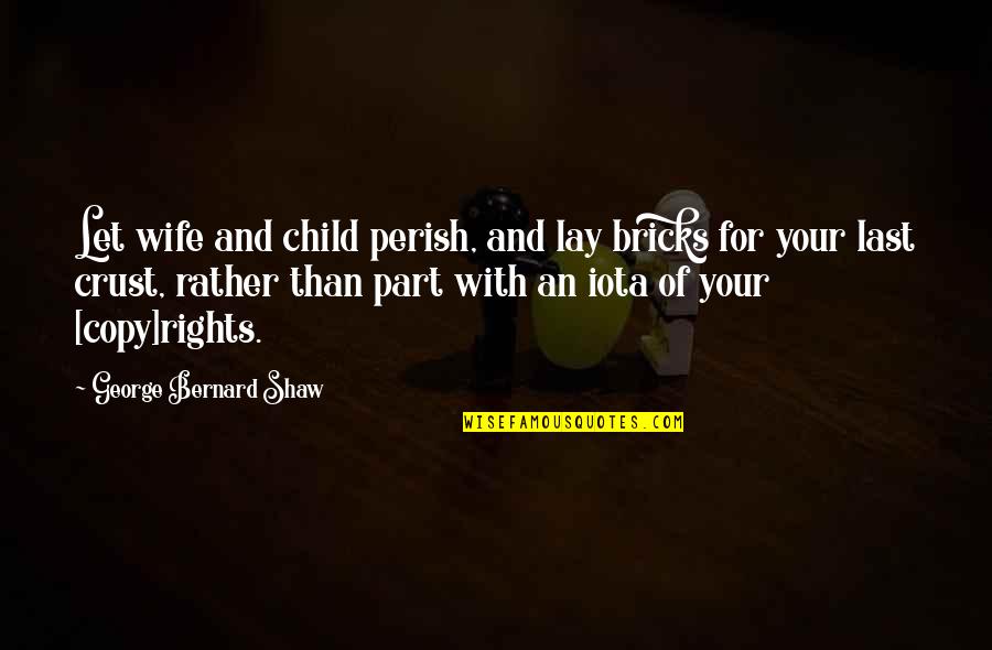 Kettlewell Collection Quotes By George Bernard Shaw: Let wife and child perish, and lay bricks Kettlewell Collection Quotes By George Bernard Shaw: Let wife and child perish, and lay bricks