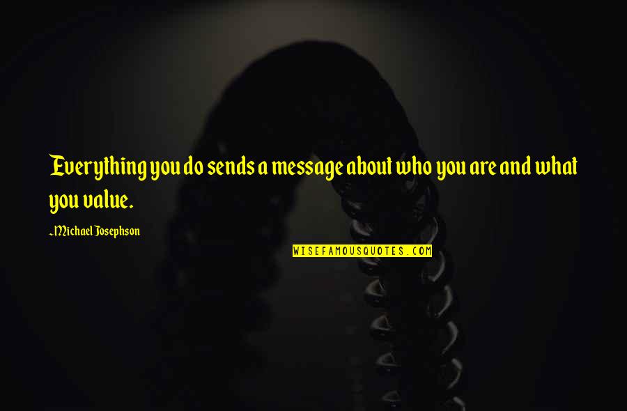 Kettlewell Collection Quotes By Michael Josephson: Everything you do sends a message about who Kettlewell Collection Quotes By Michael Josephson: Everything you do sends a message about who