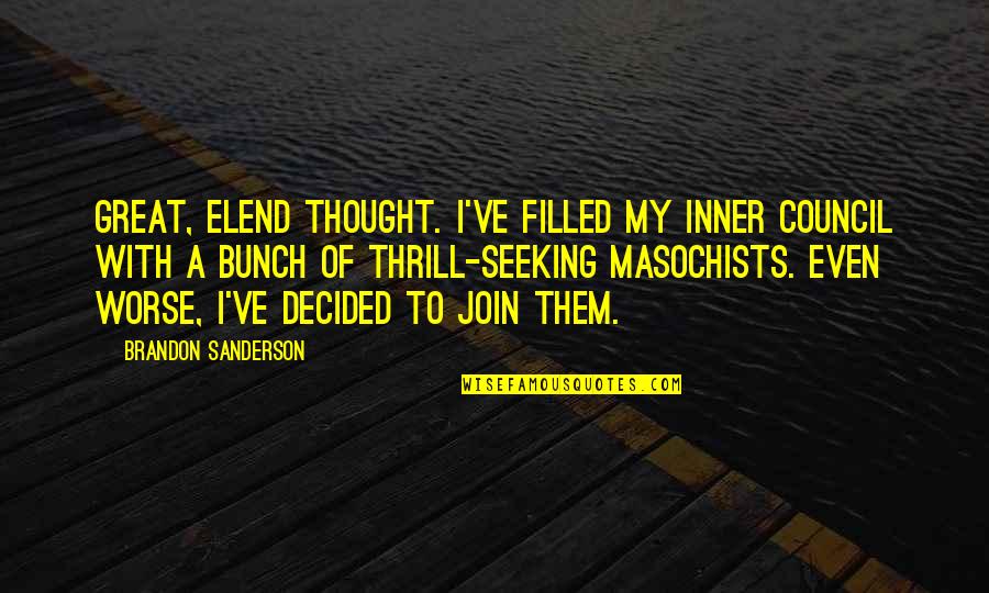 Kettlewells Predictions Quotes By Brandon Sanderson: Great, Elend thought. I've filled my inner council Kettlewells Predictions Quotes By Brandon Sanderson: Great, Elend thought. I've filled my inner council