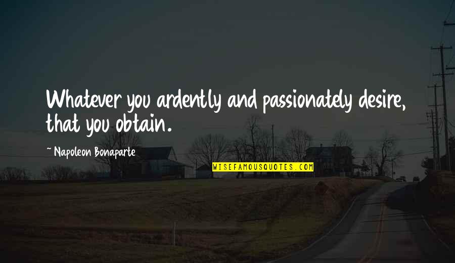 Kettttt Quotes By Napoleon Bonaparte: Whatever you ardently and passionately desire, that you Kettttt Quotes By Napoleon Bonaparte: Whatever you ardently and passionately desire, that you