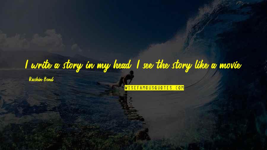 Kettunen Maya Quotes By Ruskin Bond: I write a story in my head. I