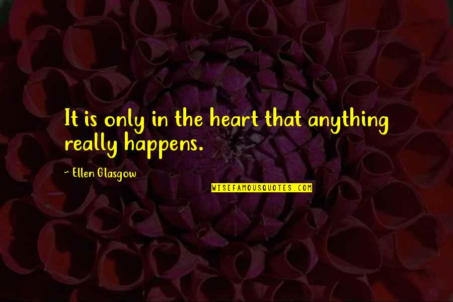 Ketua Pengarah Quotes By Ellen Glasgow: It is only in the heart that anything Ketua Pengarah Quotes By Ellen Glasgow: It is only in the heart that anything