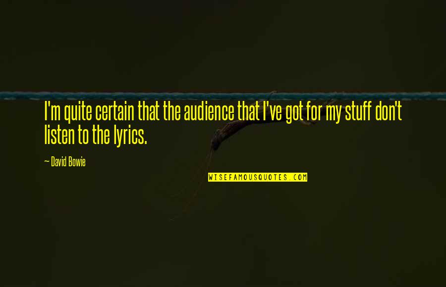Ketulusan Adalah Quotes By David Bowie: I'm quite certain that the audience that I've Ketulusan Adalah Quotes By David Bowie: I'm quite certain that the audience that I've