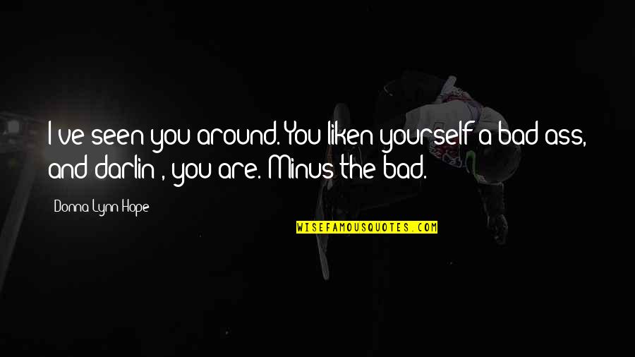 Ketulusan Adalah Quotes By Donna Lynn Hope: I've seen you around. You liken yourself a Ketulusan Adalah Quotes By Donna Lynn Hope: I've seen you around. You liken yourself a