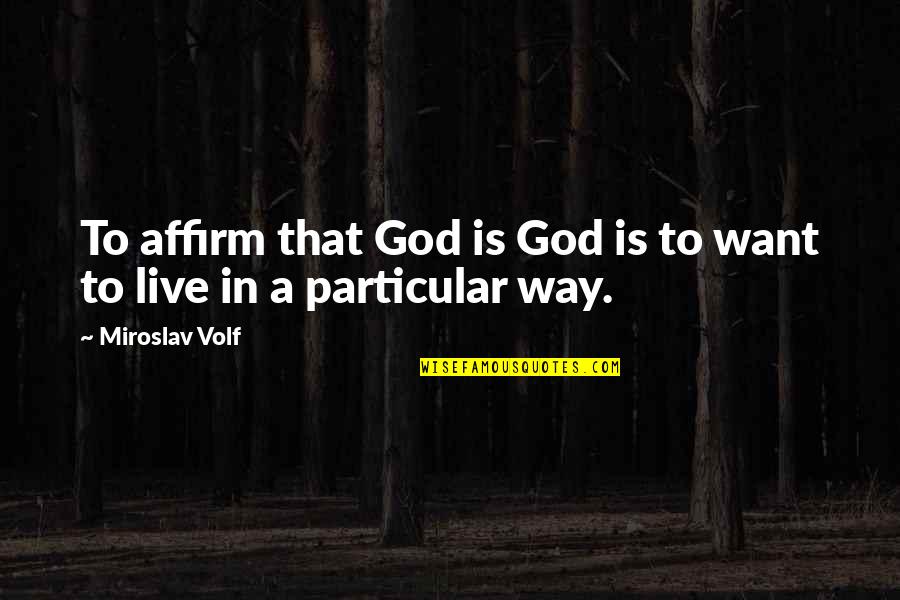 Ketulusan Adalah Quotes By Miroslav Volf: To affirm that God is God is to