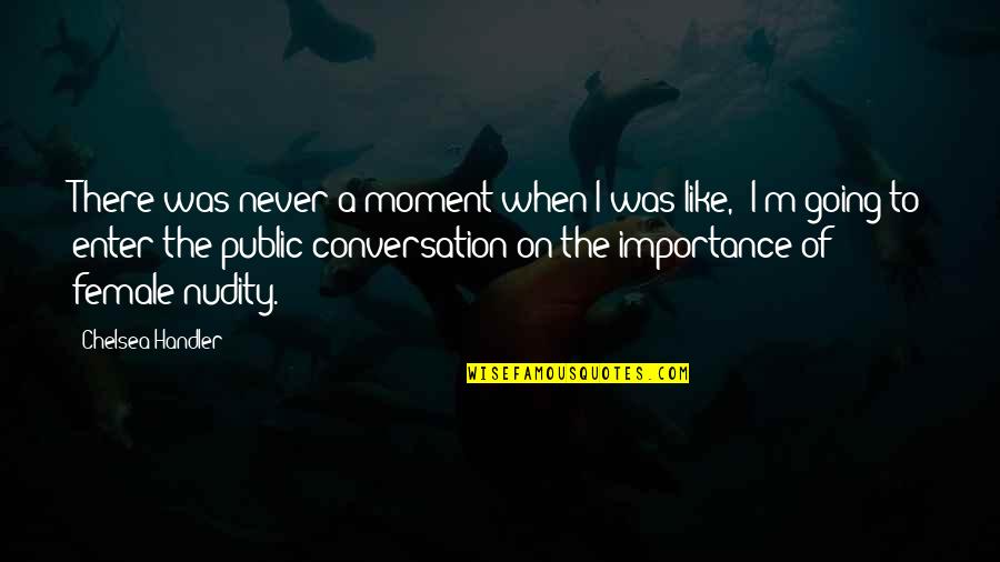 Ketulusan Cintaku Quotes By Chelsea Handler: There was never a moment when I was