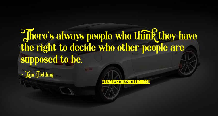 Ketulusan Cintaku Quotes By Kim Fielding: There's always people who think they have the Ketulusan Cintaku Quotes By Kim Fielding: There's always people who think they have the