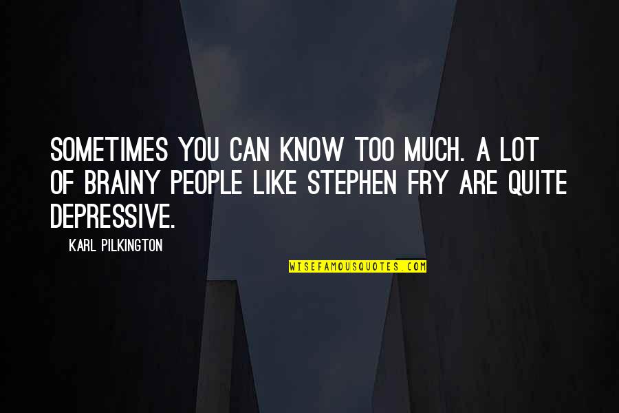 Ketulusan Hati Quotes By Karl Pilkington: Sometimes you can know too much. A lot Ketulusan Hati Quotes By Karl Pilkington: Sometimes you can know too much. A lot