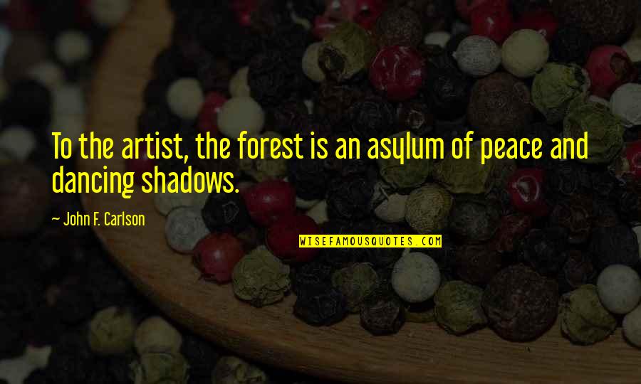 Keturah Ariel Quotes By John F. Carlson: To the artist, the forest is an asylum Keturah Ariel Quotes By John F. Carlson: To the artist, the forest is an asylum