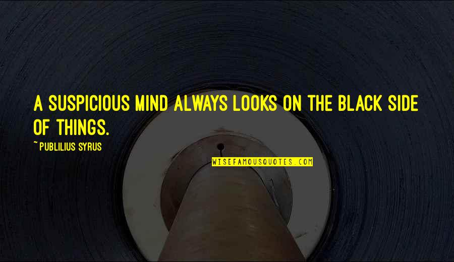 Keturunan Quotes By Publilius Syrus: A suspicious mind always looks on the black