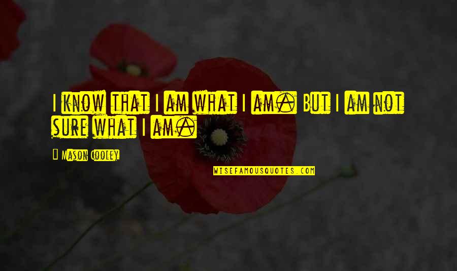 Keturunan Rasulullah Quotes By Mason Cooley: I know that I am what I am. Keturunan Rasulullah Quotes By Mason Cooley: I know that I am what I am.