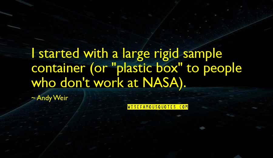 Keturunan Syed Quotes By Andy Weir: I started with a large rigid sample container Keturunan Syed Quotes By Andy Weir: I started with a large rigid sample container