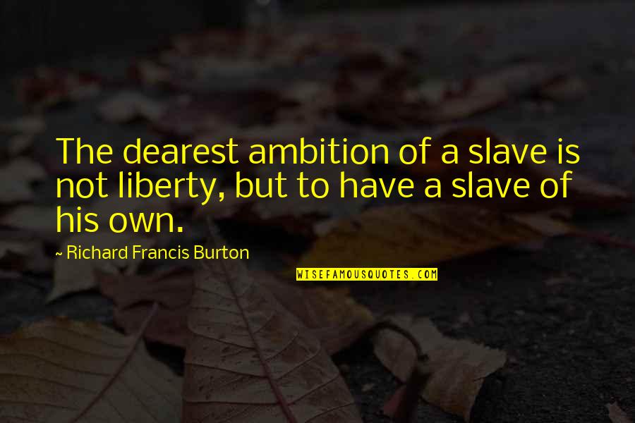 Keturunan Syed Quotes By Richard Francis Burton: The dearest ambition of a slave is not Keturunan Syed Quotes By Richard Francis Burton: The dearest ambition of a slave is not