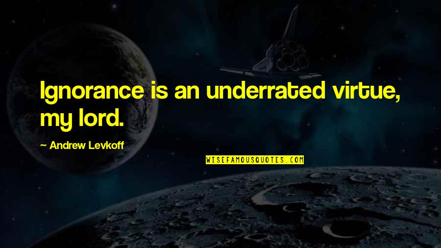 Keturunan Umar Quotes By Andrew Levkoff: Ignorance is an underrated virtue, my lord.