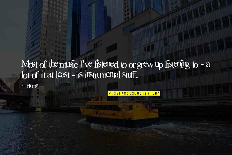 Keturunan Umar Quotes By Flume: Most of the music I've listened to or