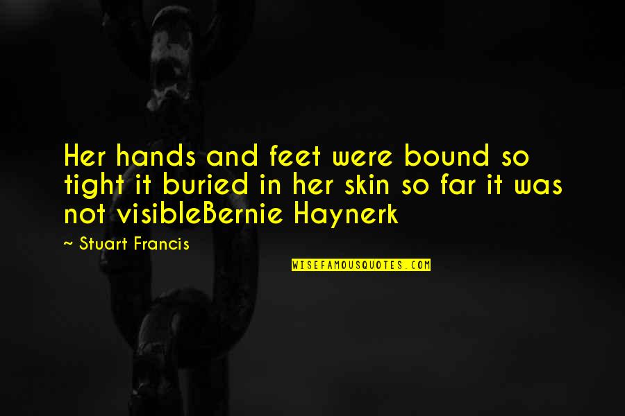 Ketvirtadienio Orai Quotes By Stuart Francis: Her hands and feet were bound so tight