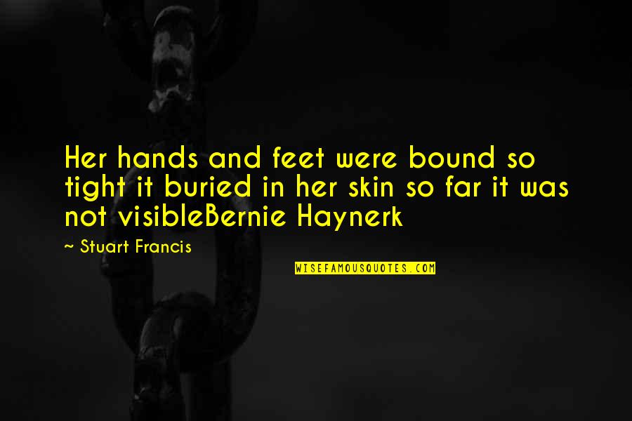 Ketvirtadienio Orai Quotes By Stuart Francis: Her hands and feet were bound so tight Ketvirtadienio Orai Quotes By Stuart Francis: Her hands and feet were bound so tight