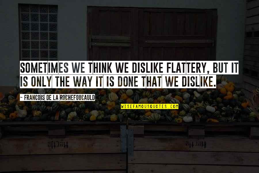 Ketvirtasis Quotes By Francois De La Rochefoucauld: Sometimes we think we dislike flattery, but it Ketvirtasis Quotes By Francois De La Rochefoucauld: Sometimes we think we dislike flattery, but it