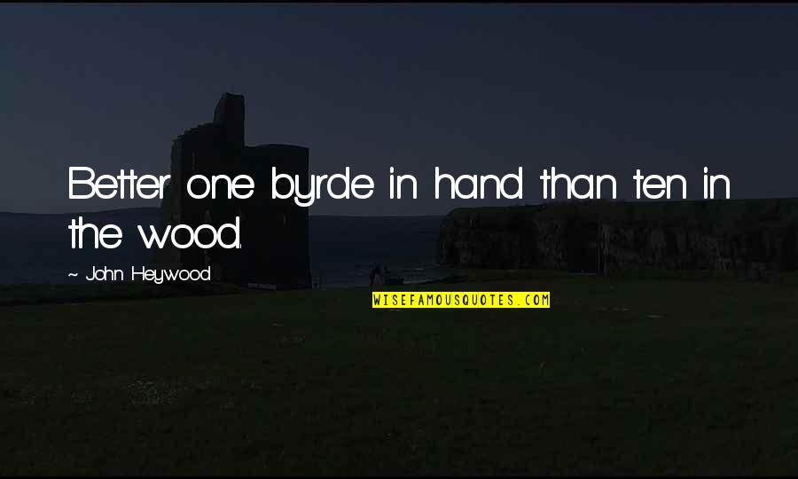 Ketvirtasis Quotes By John Heywood: Better one byrde in hand than ten in Ketvirtasis Quotes By John Heywood: Better one byrde in hand than ten in