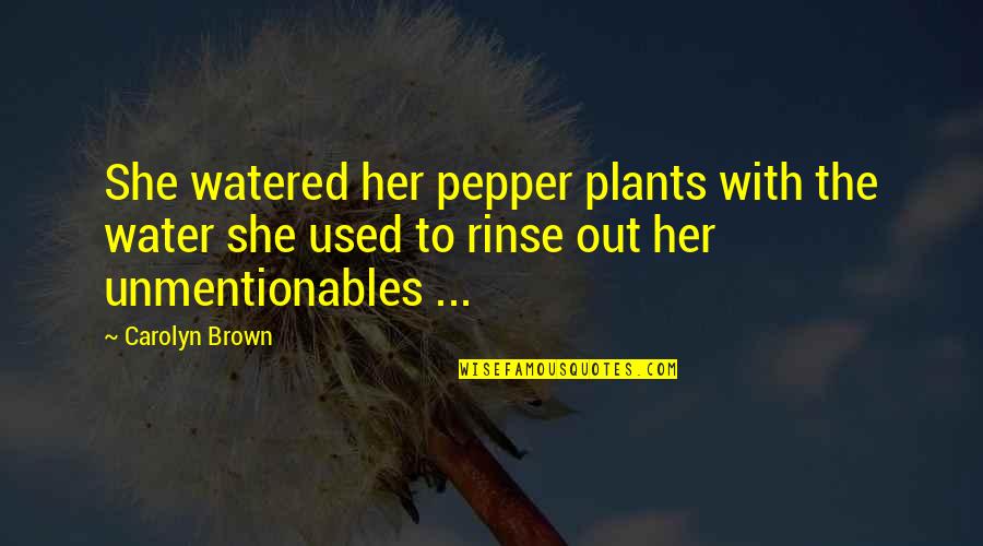 Ketvirtines Quotes By Carolyn Brown: She watered her pepper plants with the water Ketvirtines Quotes By Carolyn Brown: She watered her pepper plants with the water