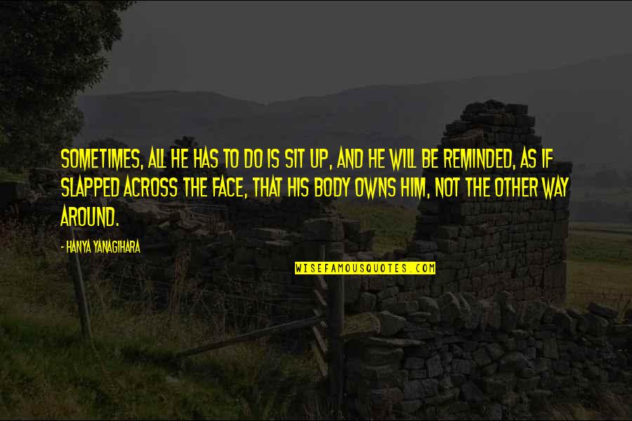 Ketvirtines Quotes By Hanya Yanagihara: Sometimes, all he has to do is sit Ketvirtines Quotes By Hanya Yanagihara: Sometimes, all he has to do is sit