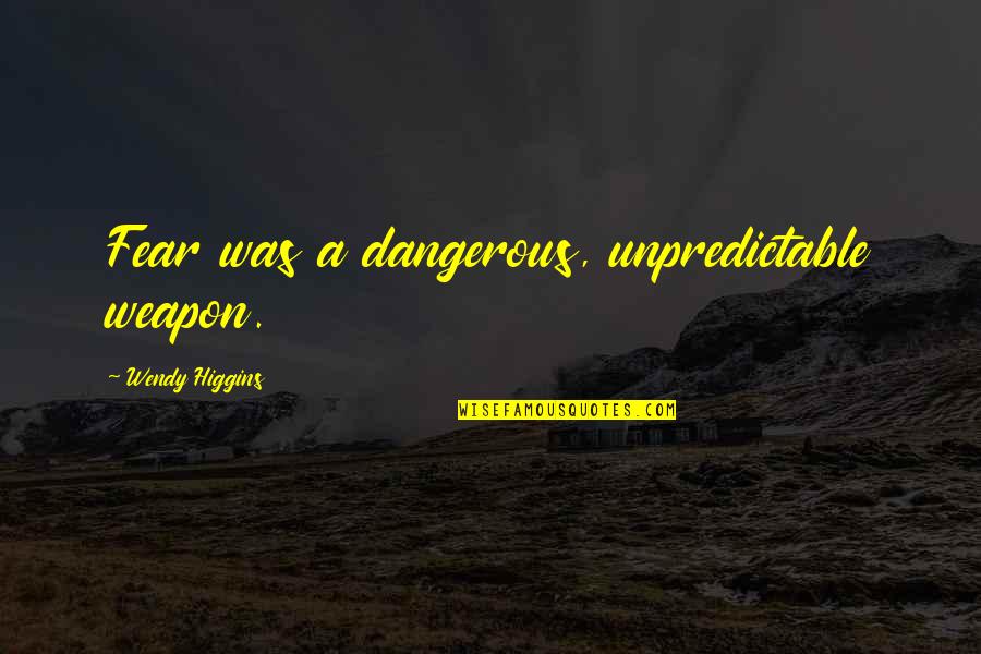 Ketvirtines Quotes By Wendy Higgins: Fear was a dangerous, unpredictable weapon. Ketvirtines Quotes By Wendy Higgins: Fear was a dangerous, unpredictable weapon.