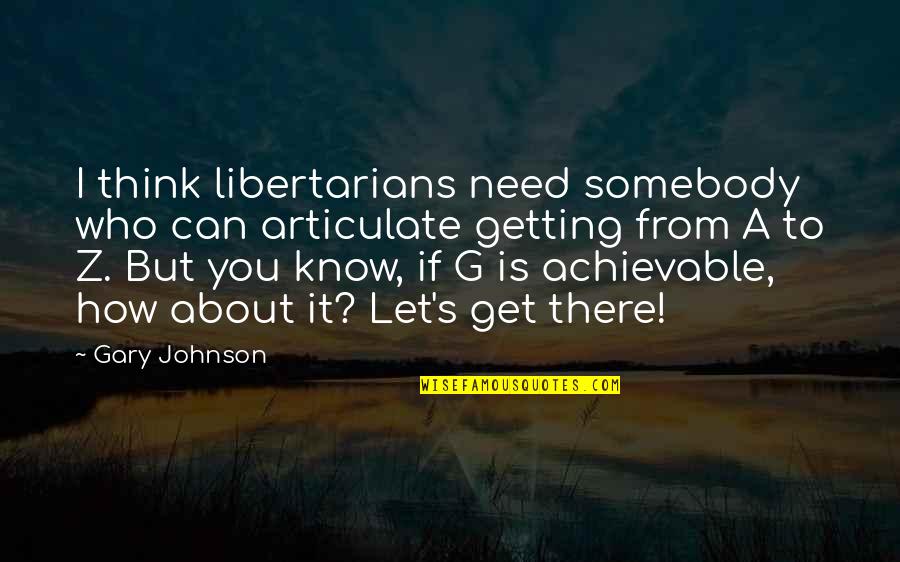 Kety Group Quotes By Gary Johnson: I think libertarians need somebody who can articulate