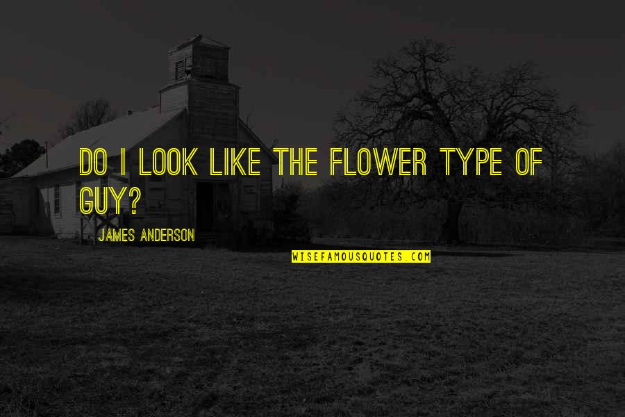 Ketya Quotes By James Anderson: Do I look like the flower type of Ketya Quotes By James Anderson: Do I look like the flower type of