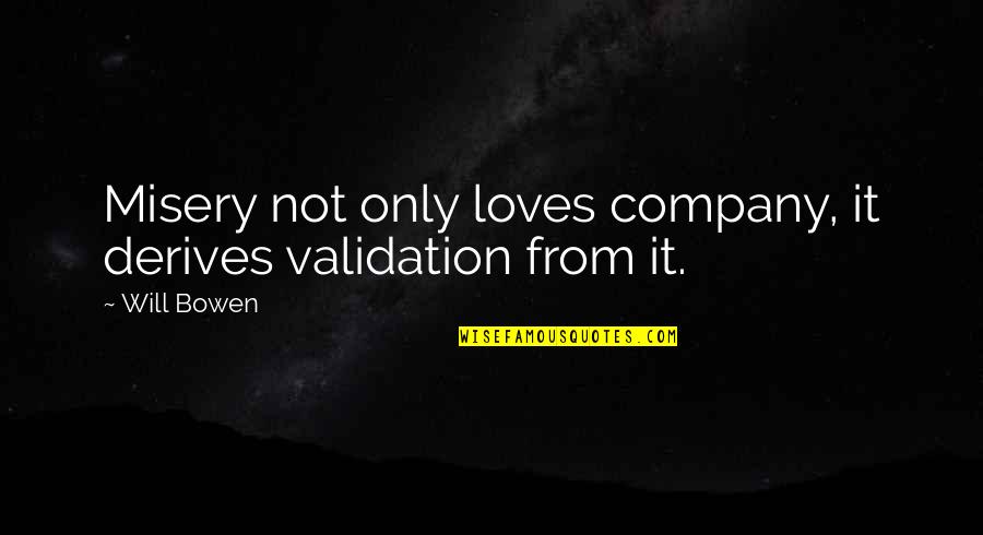 Ketzelbourd Quotes By Will Bowen: Misery not only loves company, it derives validation