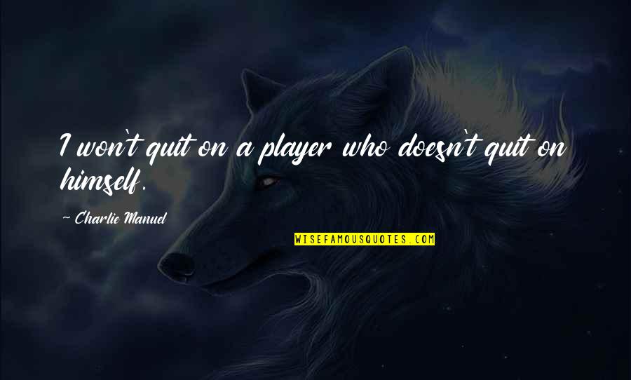 Ketzele Quotes By Charlie Manuel: I won't quit on a player who doesn't Ketzele Quotes By Charlie Manuel: I won't quit on a player who doesn't