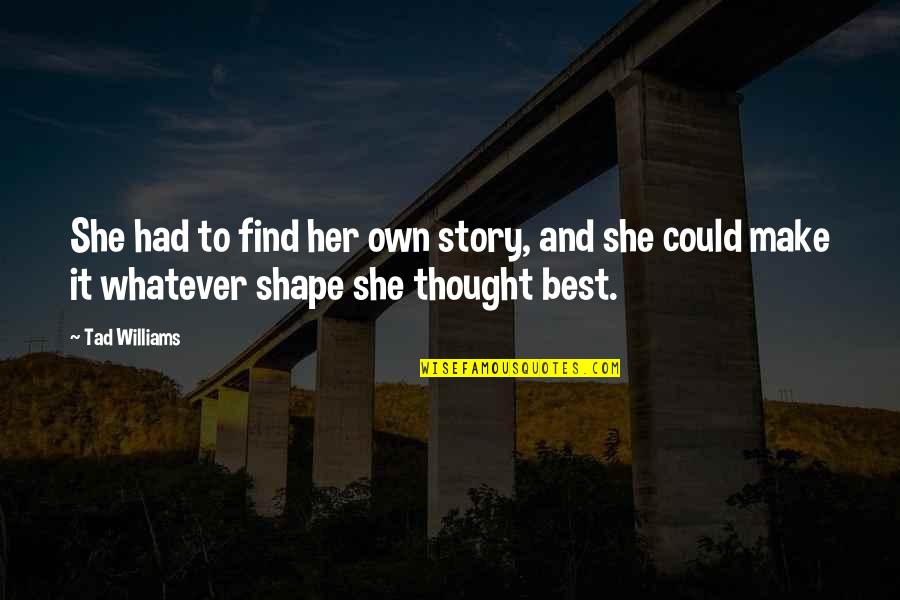 Ketzer Metallum Quotes By Tad Williams: She had to find her own story, and Ketzer Metallum Quotes By Tad Williams: She had to find her own story, and