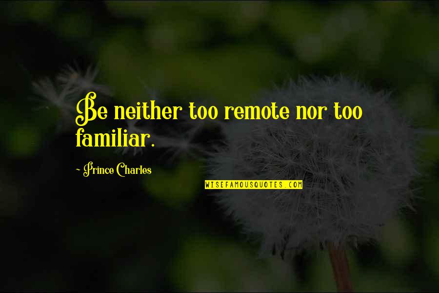 Ketzer Wikipedia Quotes By Prince Charles: Be neither too remote nor too familiar.