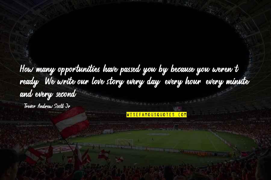 Keum Donghyun Quotes By Trevor Andrew Scott Jr.: How many opportunities have passed you by because Keum Donghyun Quotes By Trevor Andrew Scott Jr.: How many opportunities have passed you by because