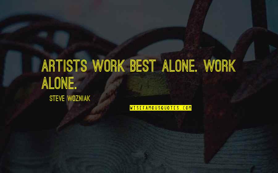 Keune Hair Quotes By Steve Wozniak: Artists work best alone. Work alone.
