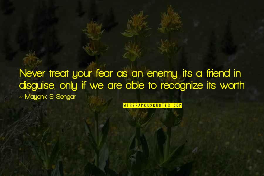 Keuning Heating Quotes By Mayank S. Sengar: Never treat your fear as an enemy; it's Keuning Heating Quotes By Mayank S. Sengar: Never treat your fear as an enemy; it's