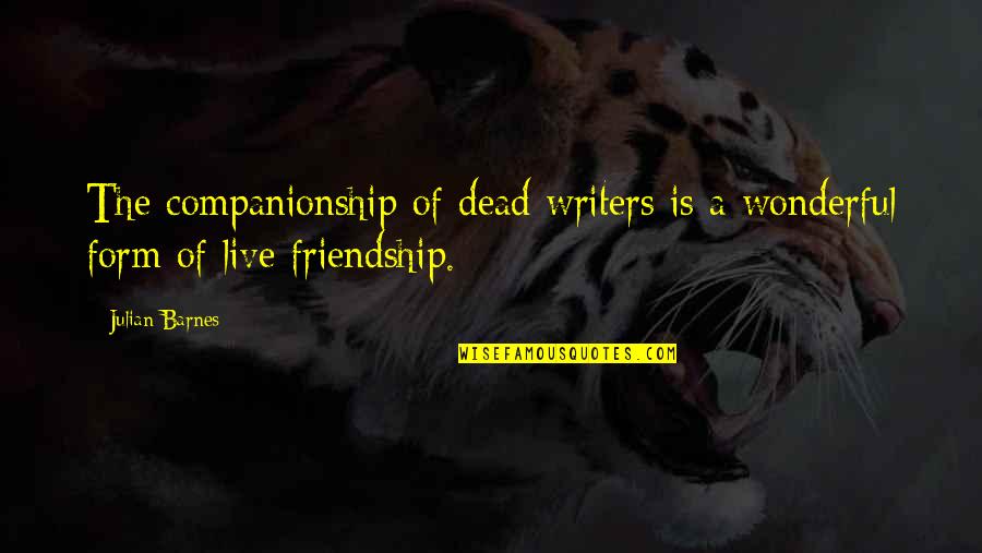 Keuntungan Otonomi Quotes By Julian Barnes: The companionship of dead writers is a wonderful