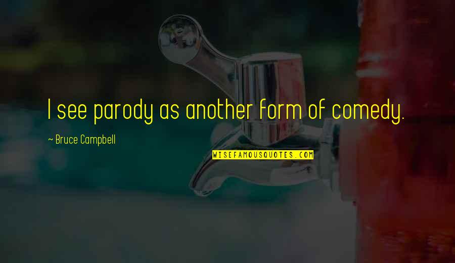 Keupayaan Berfikir Quotes By Bruce Campbell: I see parody as another form of comedy. Keupayaan Berfikir Quotes By Bruce Campbell: I see parody as another form of comedy.