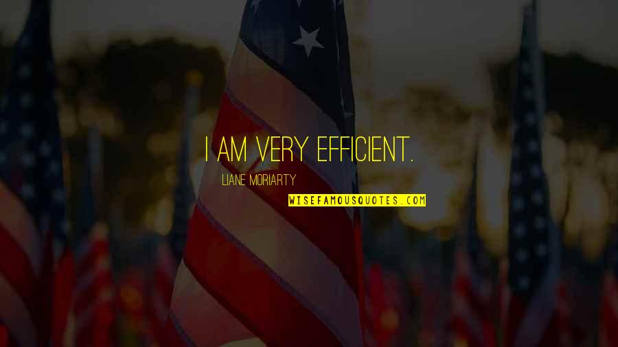 Keupayaan Bermaksud Quotes By Liane Moriarty: I am very efficient. Keupayaan Bermaksud Quotes By Liane Moriarty: I am very efficient.