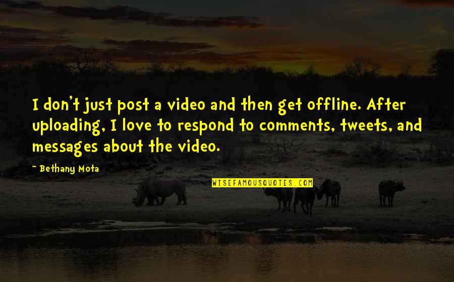 Keupayaan Enjin Quotes By Bethany Mota: I don't just post a video and then