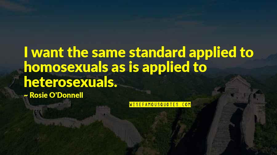 Keupayaan Enjin Quotes By Rosie O'Donnell: I want the same standard applied to homosexuals
