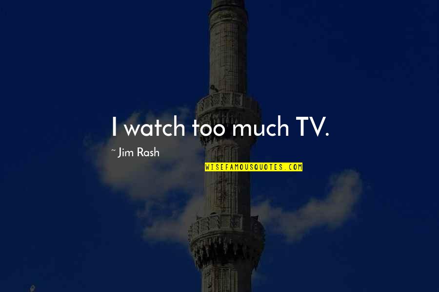 Keupayaan Sistem Quotes By Jim Rash: I watch too much TV.