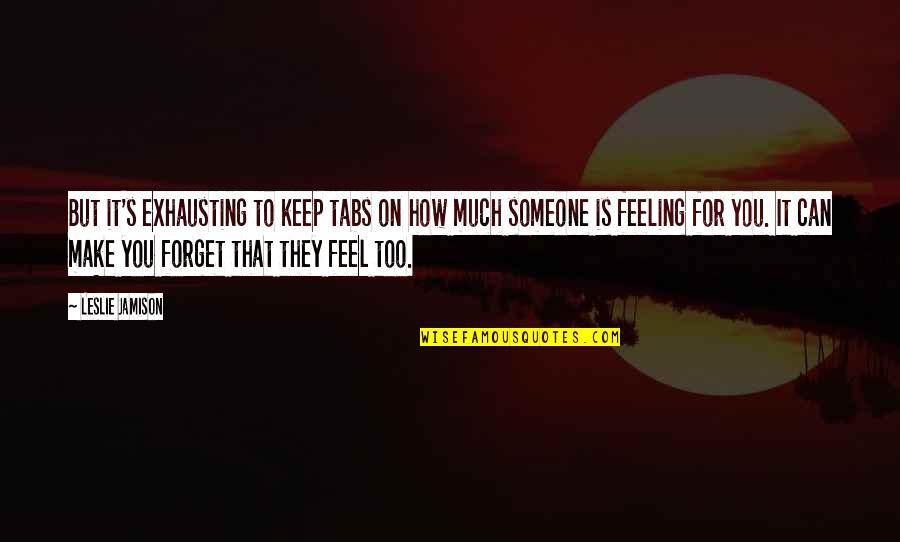 Keurt52 Quotes By Leslie Jamison: But it's exhausting to keep tabs on how Keurt52 Quotes By Leslie Jamison: But it's exhausting to keep tabs on how