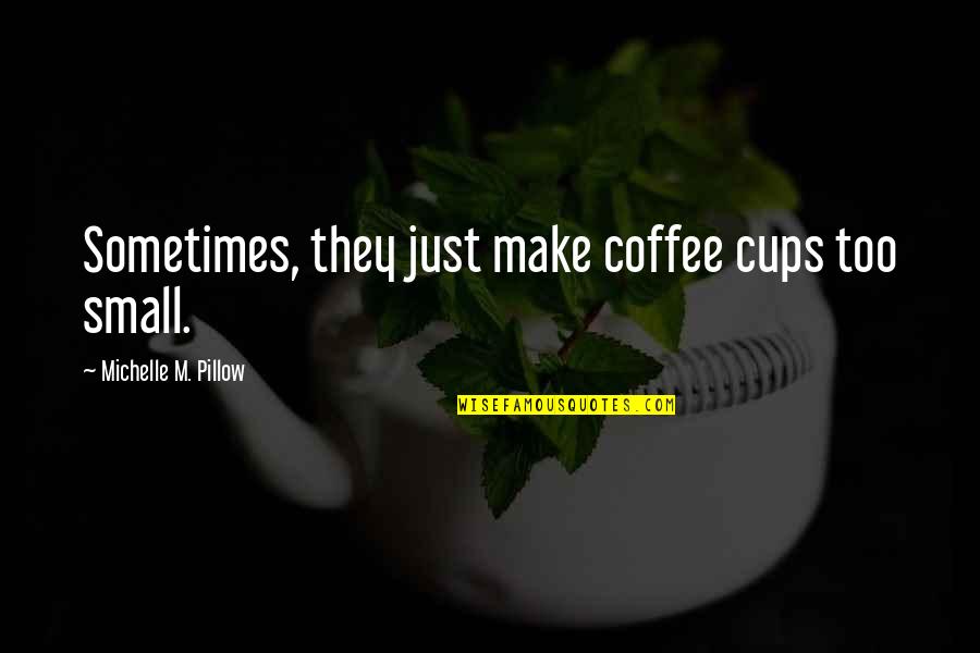 Keutamaan Hari Quotes By Michelle M. Pillow: Sometimes, they just make coffee cups too small. Keutamaan Hari Quotes By Michelle M. Pillow: Sometimes, they just make coffee cups too small.