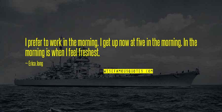 Keutamaan Sholat Quotes By Erica Jong: I prefer to work in the morning. I Keutamaan Sholat Quotes By Erica Jong: I prefer to work in the morning. I