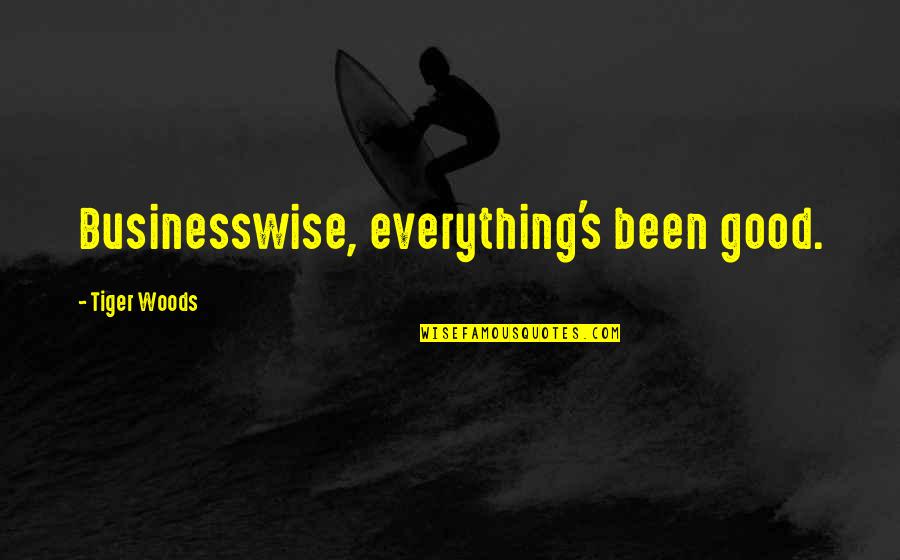 Kevalin Quotes By Tiger Woods: Businesswise, everything's been good. Kevalin Quotes By Tiger Woods: Businesswise, everything's been good.