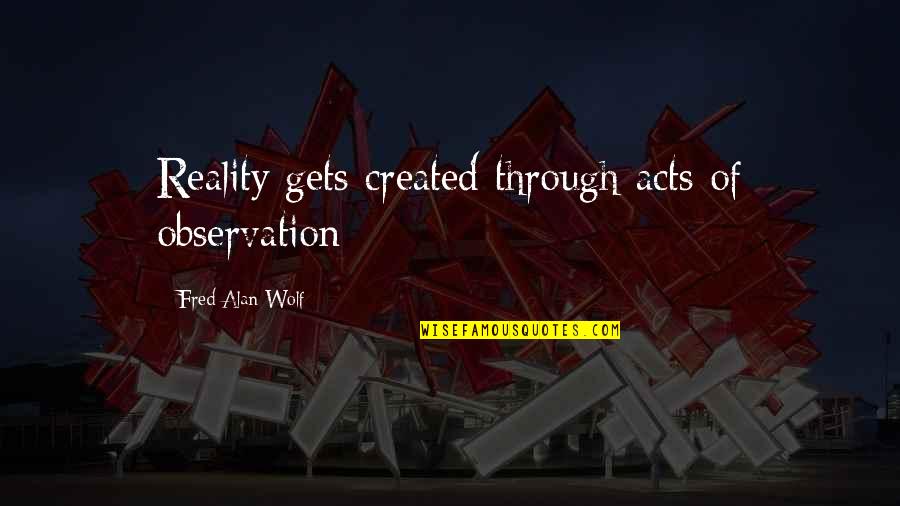Kevans Reggae Quotes By Fred Alan Wolf: Reality gets created through acts of observation Kevans Reggae Quotes By Fred Alan Wolf: Reality gets created through acts of observation