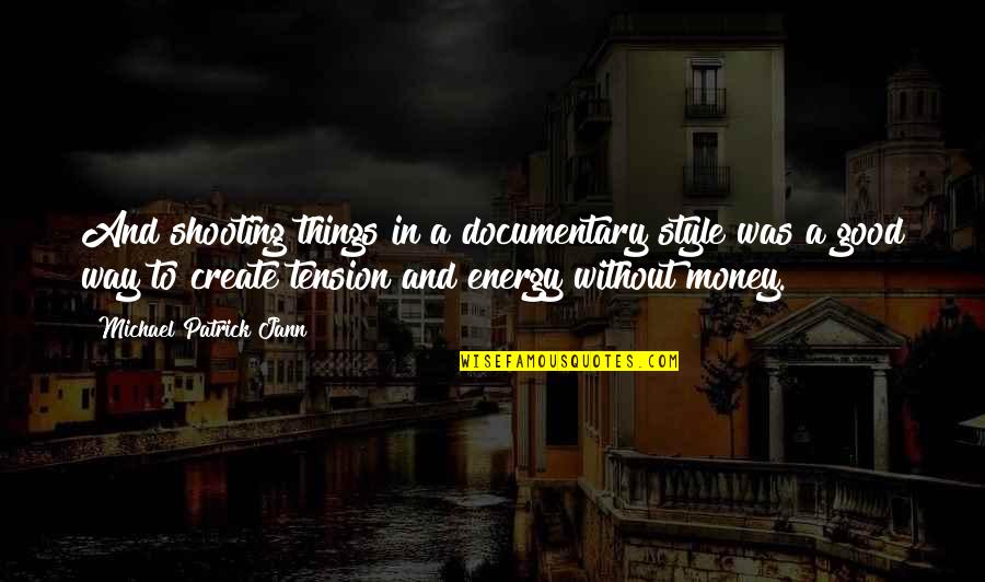 Kever K Quotes By Michael Patrick Jann: And shooting things in a documentary style was