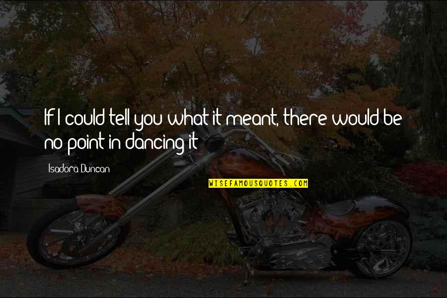 Kevesebb Angolul Quotes By Isadora Duncan: If I could tell you what it meant,