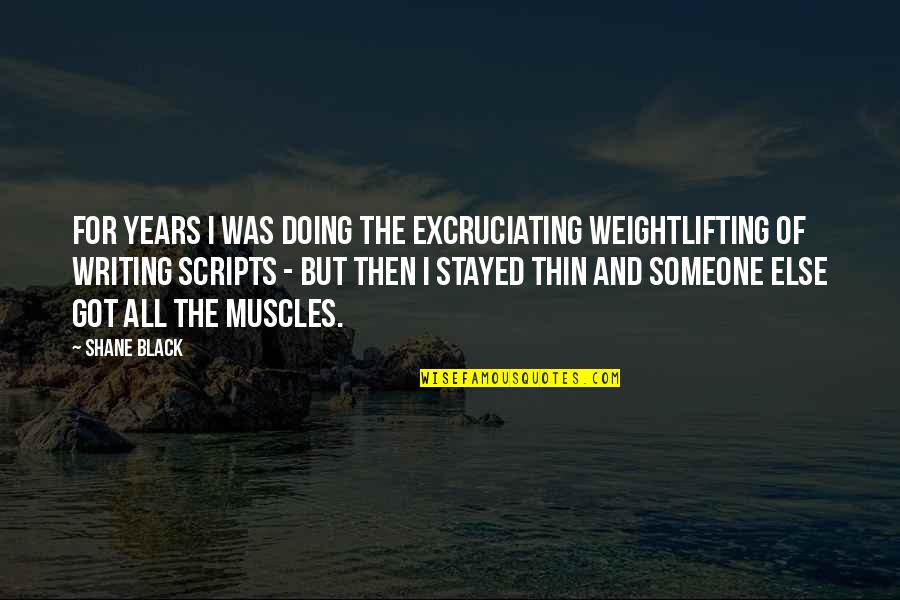 Kevesebb Becsesebb Quotes By Shane Black: For years I was doing the excruciating weightlifting Kevesebb Becsesebb Quotes By Shane Black: For years I was doing the excruciating weightlifting